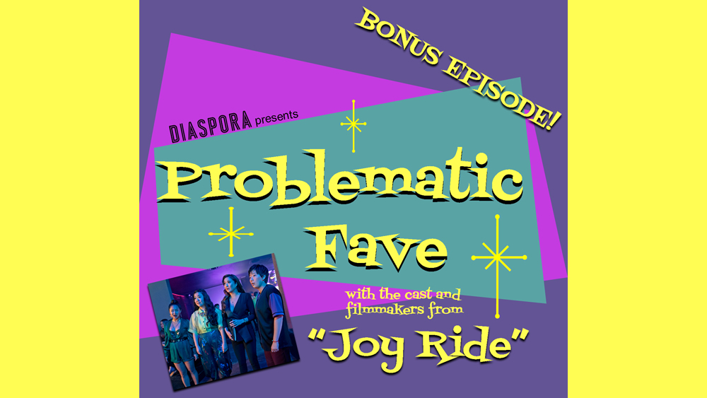 Problematic Fave Podcast: ‘Joy Ride’ Filmmakers And Cast Get Heartfelt And Filthy When Discussing New Comedy